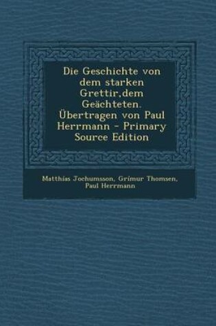 Cover of Die Geschichte Von Dem Starken Grettir, Dem Geachteten. Ubertragen Von Paul Herrmann - Primary Source Edition
