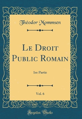 Book cover for Le Droit Public Romain, Vol. 6