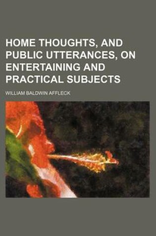 Cover of Home Thoughts, and Public Utterances, on Entertaining and Practical Subjects