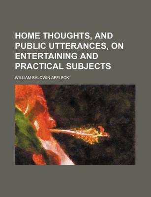 Book cover for Home Thoughts, and Public Utterances, on Entertaining and Practical Subjects