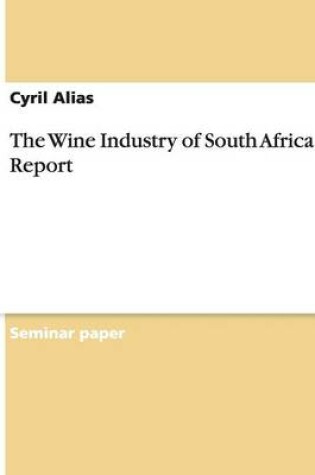 Cover of The Wine Industry of South Africa. a Sector Report