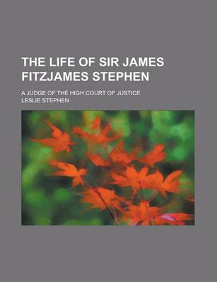 Book cover for The Life of Sir James Fitzjames Stephen; A Judge of the High Court of Justice