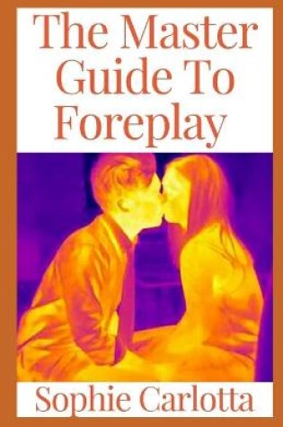 Cover of The Master Guide To Foreplay