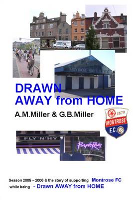 Book cover for Drawn Away from Home: Season 2005-2006 & the Story of Supporting Montrose FC While Being -Drawn Away from Home