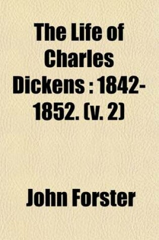 Cover of The Life of Charles Dickens; 1842-1852 Volume 2