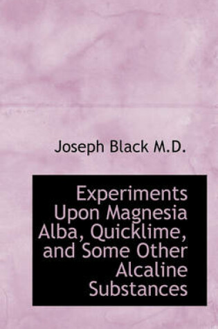 Cover of Experiments Upon Magnesia Alba, Quicklime, and Some Other Alcaline Substances