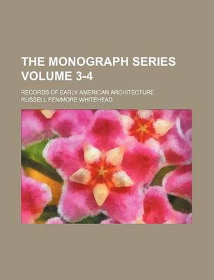 Book cover for The Monograph Series Volume 3-4; Records of Early American Architecture