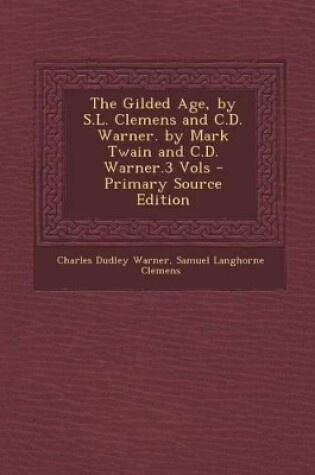 Cover of The Gilded Age, by S.L. Clemens and C.D. Warner. by Mark Twain and C.D. Warner.3 Vols - Primary Source Edition