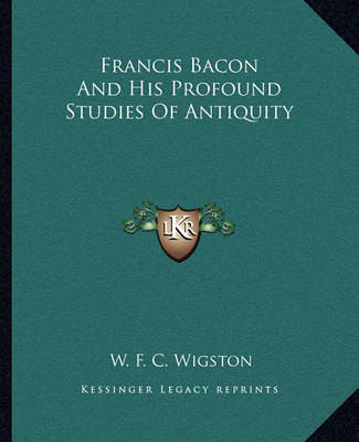 Book cover for Francis Bacon and His Profound Studies of Antiquity