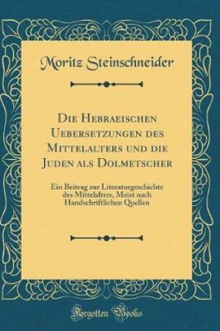 Cover of Die Hebraeischen Uebersetzungen Des Mittelalters Und Die Juden ALS Dolmetscher