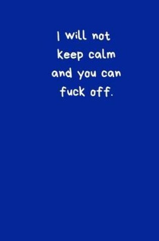 Cover of I Will Not Keep Calm And You Can Fuck Off