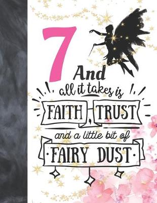 Book cover for 7 And All It Takes Is Faith, Trust And A Little Bit Of Fairy Dust