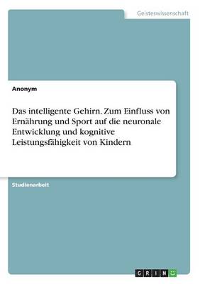 Book cover for Das intelligente Gehirn. Zum Einfluss von Ernährung und Sport auf die neuronale Entwicklung und kognitive Leistungsfähigkeit von Kindern