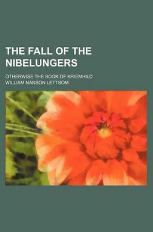 Cover of The Fall of the Nibelungers; Otherwise the Book of Kriemhild