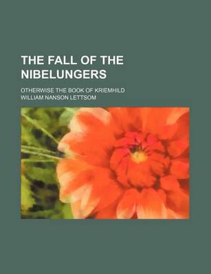 Book cover for The Fall of the Nibelungers; Otherwise the Book of Kriemhild