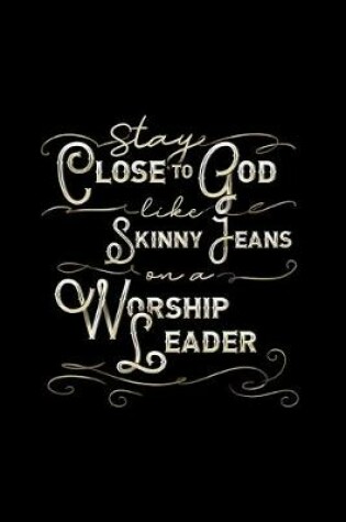 Cover of Stay Close To God Like Skinny Jeans on a Worship Leader