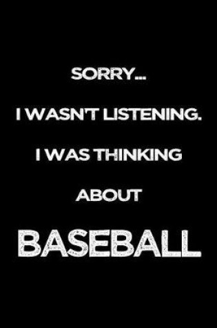 Cover of Sorry I Wasn't Listening. I Was Thinking about Baseball