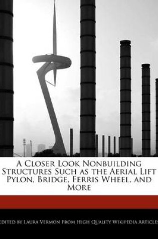 Cover of A Closer Look Nonbuilding Structures Such as the Aerial Lift Pylon, Bridge, Ferris Wheel, and More