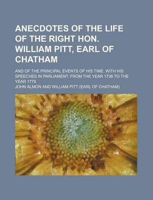 Book cover for Anecdotes of the Life of the Right Hon. William Pitt, Earl of Chatham (Volume 1); And of the Principal Events of His Time. with His Speeches in Parliament, from the Year 1736 to the Year 1778