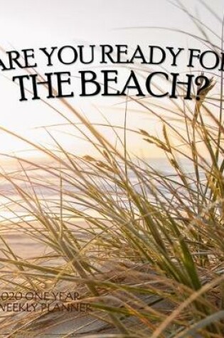 Cover of Are You Ready for the Beach? 2020 One Year Weekly Planner