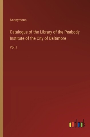 Cover of Catalogue of the Library of the Peabody Institute of the City of Baltimore