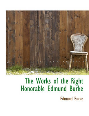 Book cover for The Works of the Right Honorable Edmund Burke