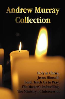 Book cover for The Andrew Murray Collection, Including the Books Holy in Christ, Jesus Himself, Lord, Teach Us to Pray, The Master's Indwelling, The Ministry of Intercession
