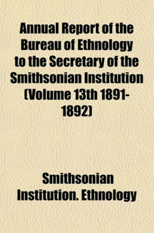 Cover of Annual Report of the Bureau of Ethnology to the Secretary of the Smithsonian Institution (Volume 13th 1891-1892)