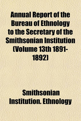 Book cover for Annual Report of the Bureau of Ethnology to the Secretary of the Smithsonian Institution (Volume 13th 1891-1892)