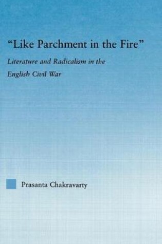 Cover of "Like Parchment in the Fire": Literature and Radicalism in the English Civil War. Literary Criticism and Cultural Theory.