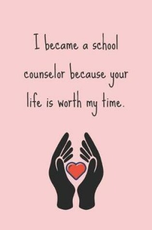 Cover of I became a school counselor because your life is worth my time.