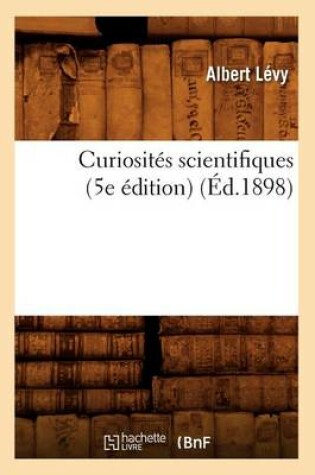 Cover of Curiosités Scientifiques (5e Édition) (Éd.1898)