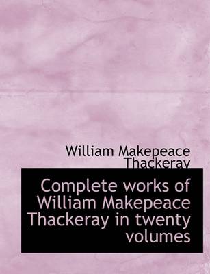 Book cover for Complete Works of William Makepeace Thackeray in Twenty Volumes