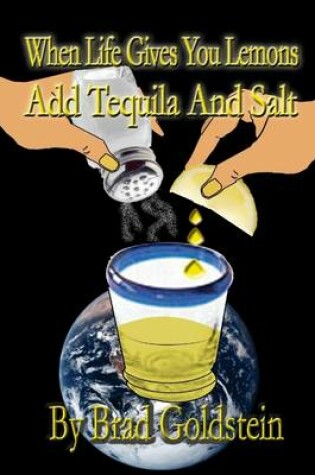 Cover of When Life Gives You Lemons, Add Tequila and Salt