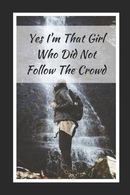 Book cover for Yes I'm That Girl Who Did Not Follow The Crowd