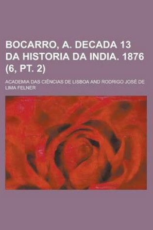 Cover of Bocarro, A. Decada 13 Da Historia Da India. 1876 (6, PT. 2)