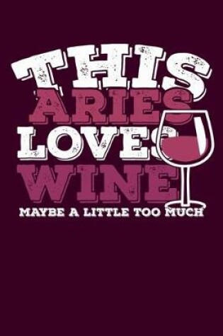 Cover of This Aries Loves Wine Maybe Little Too Much Notebook