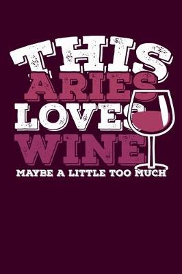 Book cover for This Aries Loves Wine Maybe Little Too Much Notebook