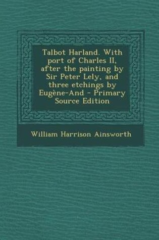 Cover of Talbot Harland. with Port of Charles II, After the Painting by Sir Peter Lely, and Three Etchings by Eugene-And - Primary Source Edition