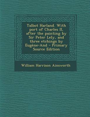 Book cover for Talbot Harland. with Port of Charles II, After the Painting by Sir Peter Lely, and Three Etchings by Eugene-And - Primary Source Edition