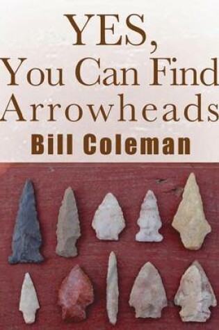 Cover of Yes, You Can Find Arrowheads!