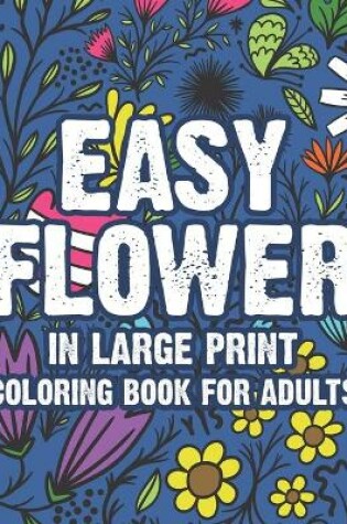 Cover of Easy Flower In Large Print Coloring Book For Adults