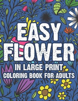 Book cover for Easy Flower In Large Print Coloring Book For Adults