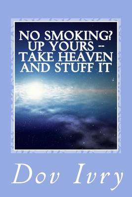 Book cover for No Smoking? Up Yours -- Take Heaven And Stuff It