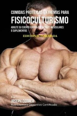 Cover of Comidas Proteicas Extremas Para Fisicoculturismo