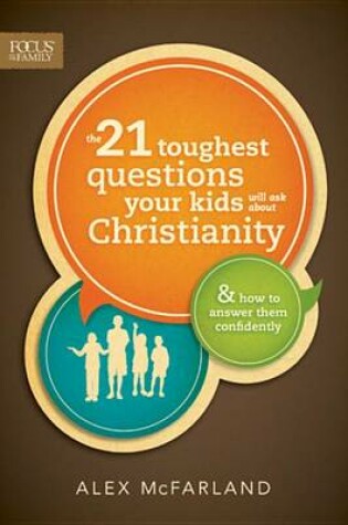 Cover of The 21 Toughest Questions Your Kids Will Ask about Christianity
