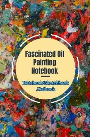 Cover of Fascinated Oil Painting Notebook (Notebook/Sketchbook/Artbook)