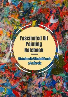 Book cover for Fascinated Oil Painting Notebook (Notebook/Sketchbook/Artbook)