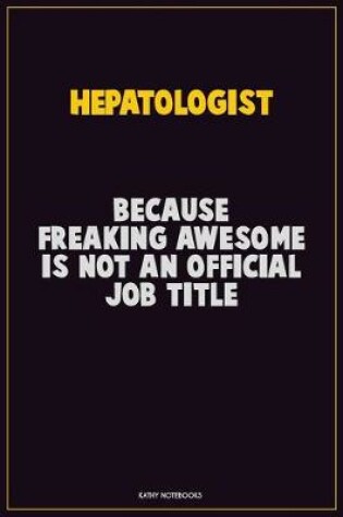 Cover of Hepatologist, Because Freaking Awesome Is Not An Official Job Title