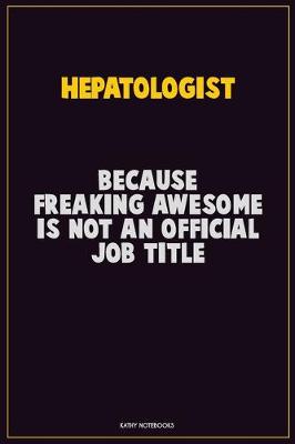 Book cover for Hepatologist, Because Freaking Awesome Is Not An Official Job Title